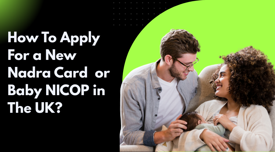 How To Apply For a New Nadra Card or Baby NICOP in The UK